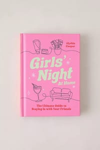 Girls' Night at Home: The Ultimate Guide to Staying in with Your Friends Book